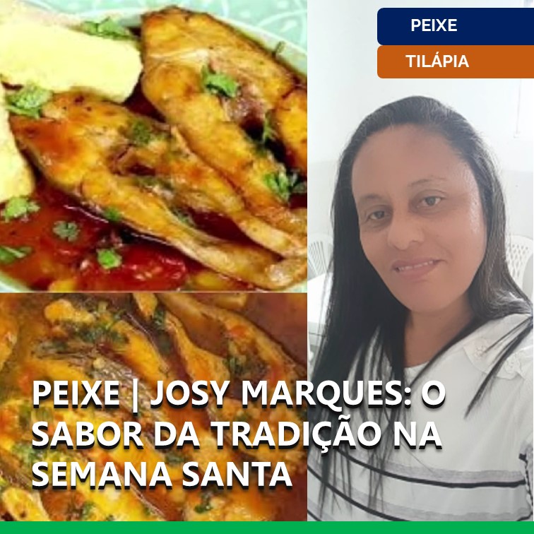 PEIXE | JOSY MARQUES: O SABOR DA TRADIÇÃO NA SEMANA SANTA