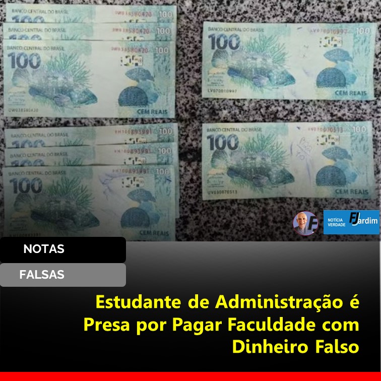 FALSAS | Estudante de Administração é Presa por Pagar Faculdade com Dinheiro Falso