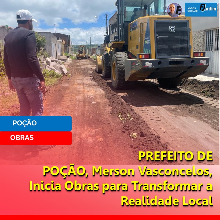 PREFEITO DE POÇÃO, Merson Vasconcelos, Inicia Obras para Transformar a Realidade Local