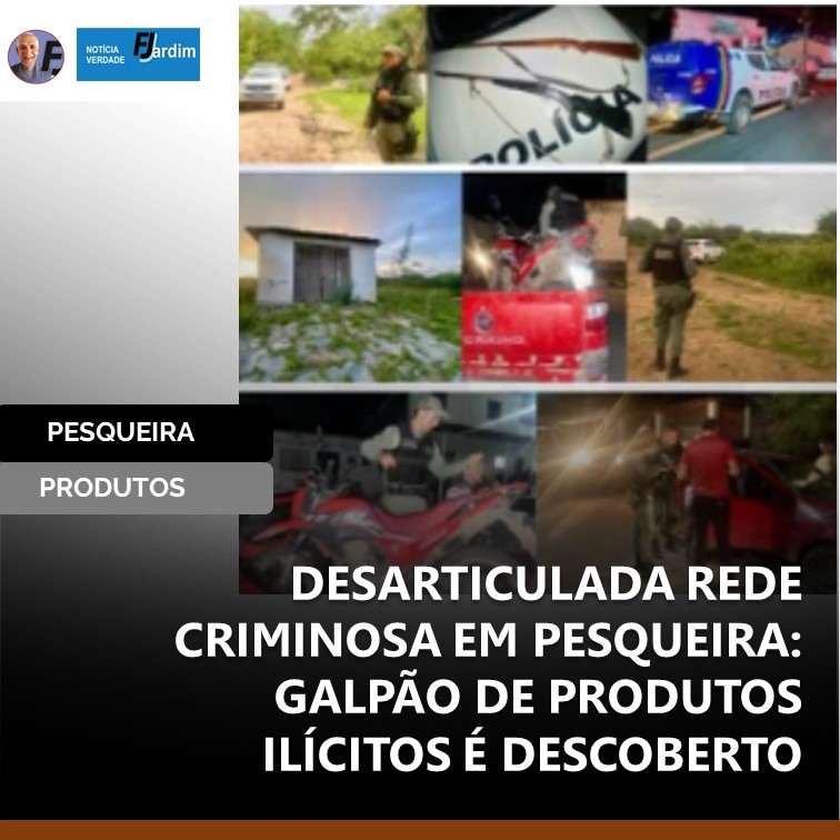DESARTICULADA REDE CRIMINOSA EM PESQUEIRA: GALPÃO DE PRODUTOS ILÍCITOS É DESCOBERTO