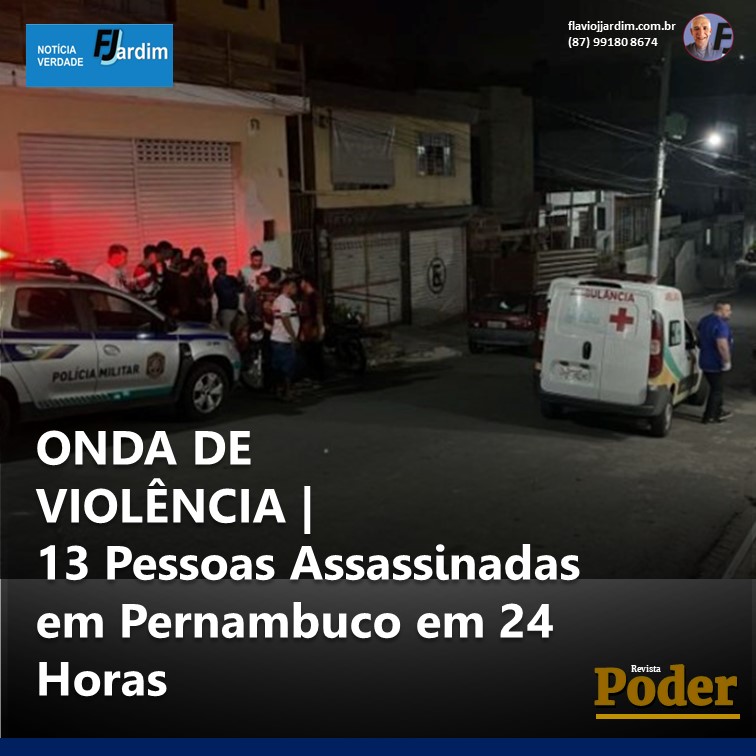 ONDA DE VIOLÊNCIA | 13 Pessoas Assassinadas em Pernambuco em 24 Horas