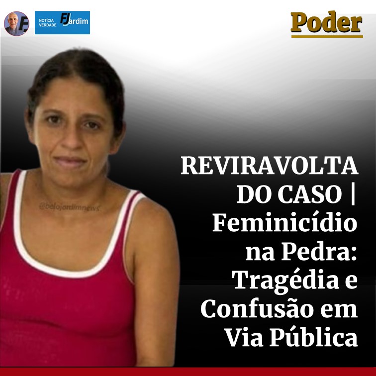REVIRAVOLTA DO CASO | Feminicídio na Pedra: Tragédia e Confusão em Via Pública