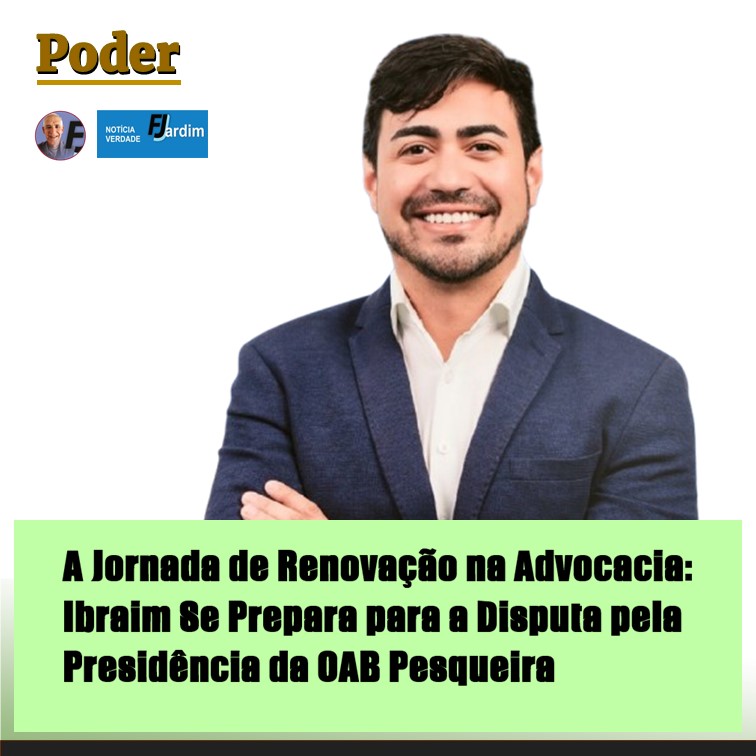 A Jornada de Renovação na Advocacia Pernambucana : Ibraim Nejaim Se Prepara para a Disputa pela Presidência da OAB Pesqueira
