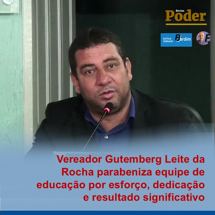 Vereador Gutemberg Leite da Rocha parabeniza equipe de educação por esforço, dedicação e resultado significativo