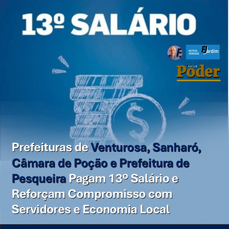 Prefeituras de Venturosa, Sanharó, Câmara de Poção e Prefeitura de Pesqueira Pagam 13º Salário e Reforçam Compromisso com Servidores e Economia Local