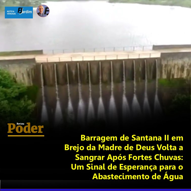 Barragem de Santana II em Brejo da Madre de Deus Volta a Sangrar Após Fortes Chuvas: Um Sinal de Esperança para o Abastecimento de Água