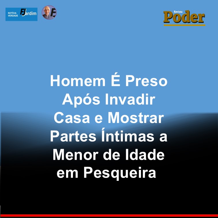 Homem É Preso Após Invadir Casa e Mostrar Partes Íntimas a Menor de Idade em Pesqueira