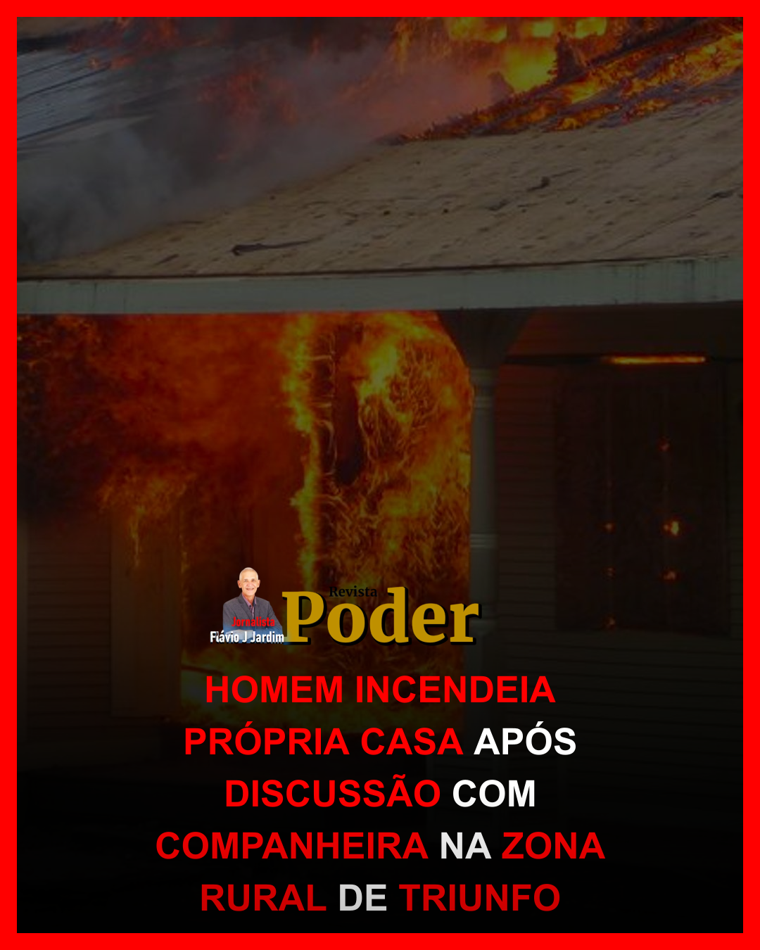 HOMEM INCENDEIA PRÓPRIA CASA APÓS DISCUSSÃO COM COMPANHEIRA NA ZONA RURAL DE TRIUNFO