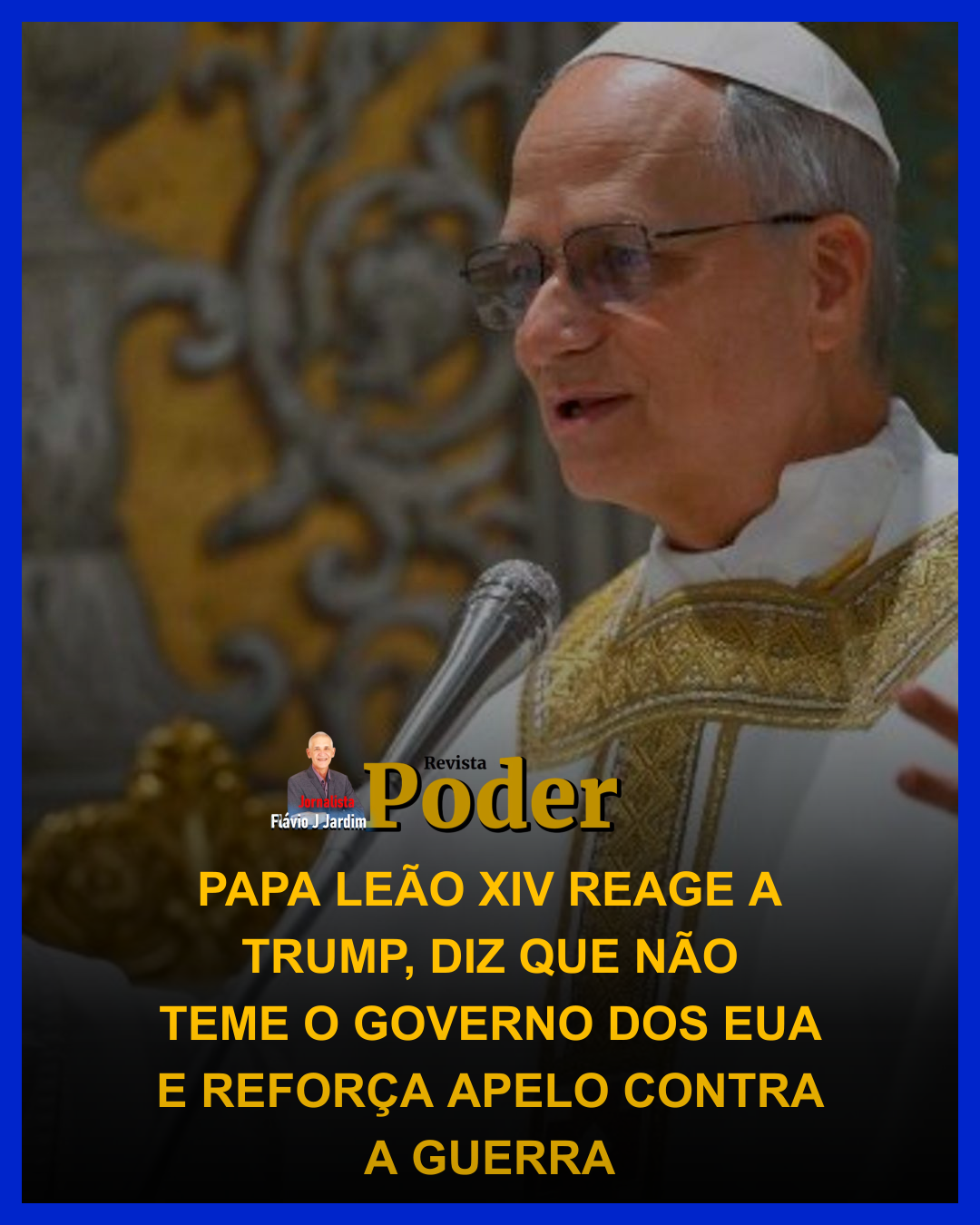 PAPA LEÃO XIV REAGE A TRUMP, DIZ QUE NÃO TEME O GOVERNO DOS EUA E REFORÇA APELO CONTRA A GUERRA