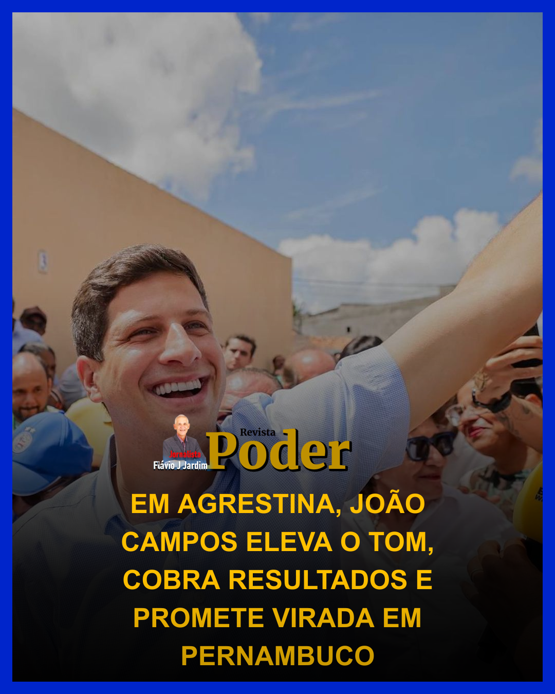 EM AGRESTINA, JOÃO CAMPOS ELEVA O TOM, COBRA RESULTADOS E PROMETE VIRADA EM PERNAMBUCO
