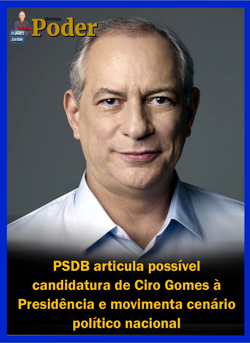 PSDB articula possível candidatura de Ciro Gomes à Presidência e movimenta cenário político nacional