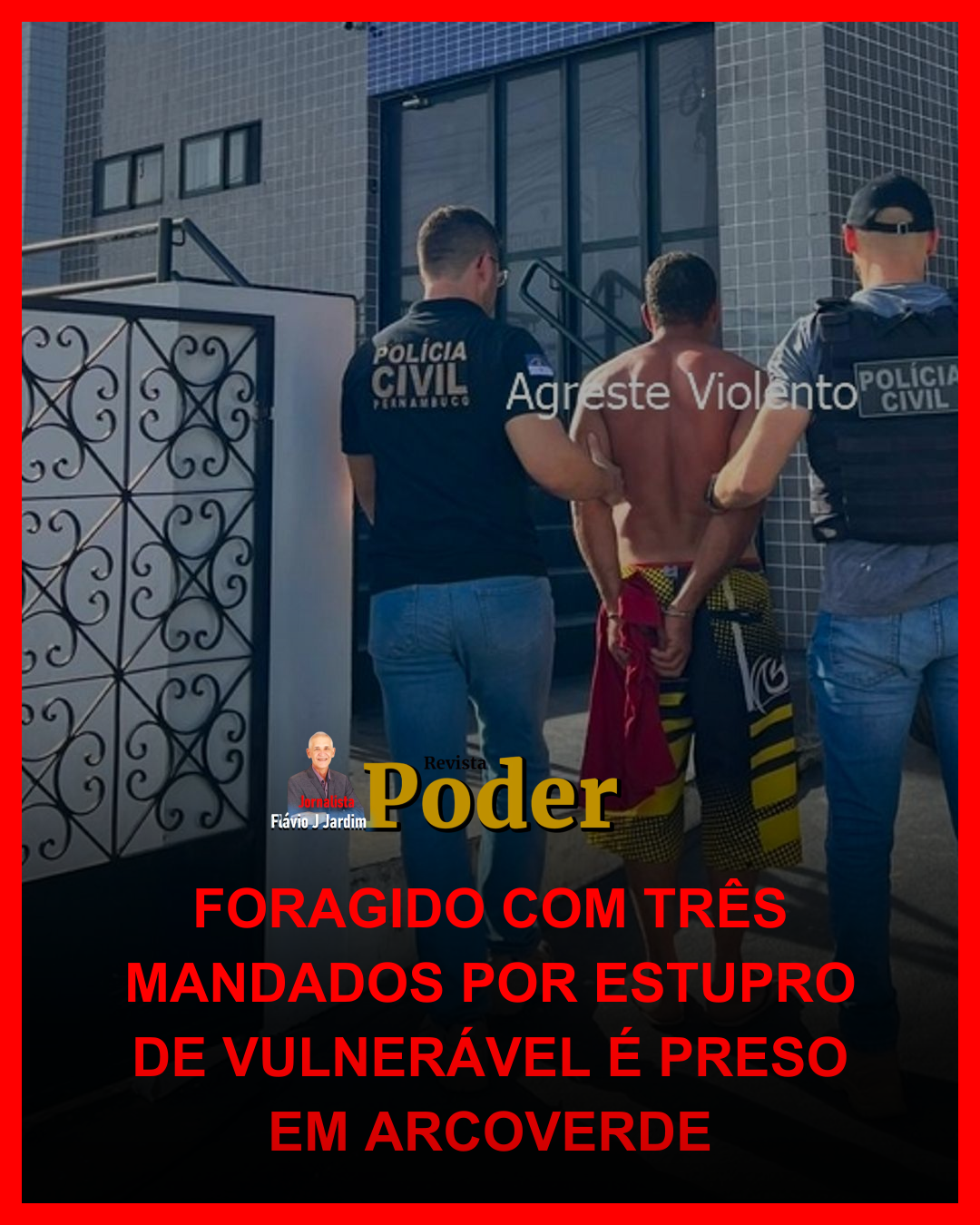 FORAGIDO COM TRÊS MANDADOS POR ESTUPRO DE VULNERÁVEL É PRESO EM ARCOVERDE