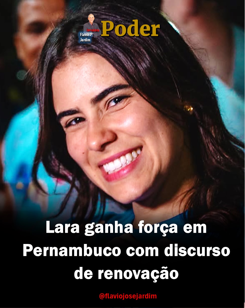 LARA GANHA FORÇA EM PERNAMBUCO COM DISCURSO DE RENOVAÇÃO, TRABALHO E OPORTUNIDADES