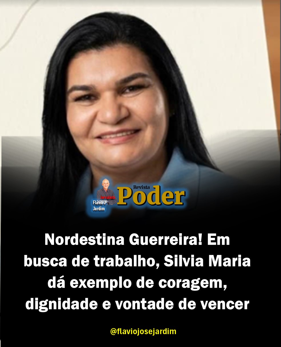 NORDESTINA GUERREIRA! EM BUSCA DE TRABALHO, SILVIA MARIA DÁ EXEMPLO DE CORAGEM, DIGNIDADE E VONTADE DE VENCER