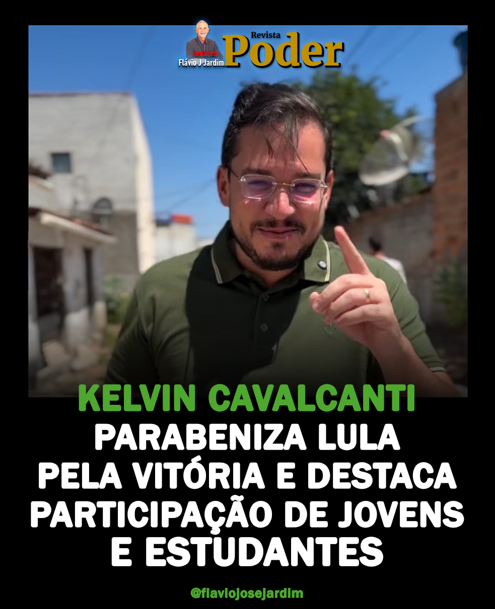 KELVIN CAVALCANTI PARABENIZA LULA PELA VITÓRIA E DESTACA PARTICIPAÇÃO DE JOVENS E ESTUDANTES