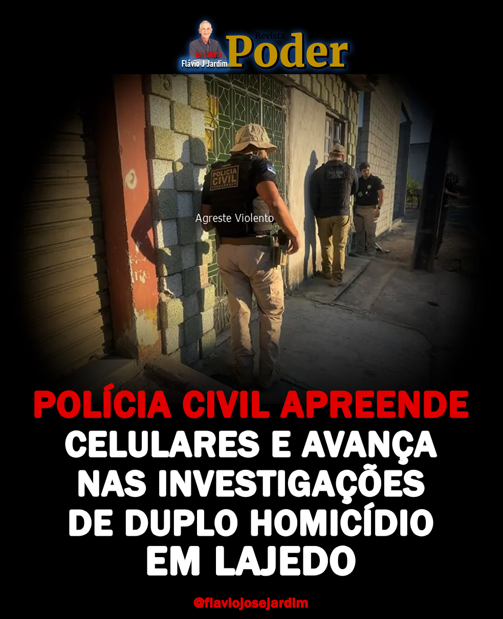POLÍCIA CIVIL APREENDE CELULARES E AVANÇA NAS INVESTIGAÇÕES DE DUPLO HOMICÍDIO EM LAJEDO