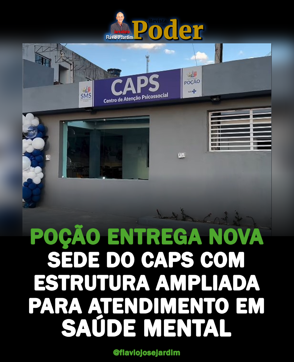 POÇÃO ENTREGA NOVA SEDE DO CAPS COM ESTRUTURA AMPLIADA PARA ATENDIMENTO EM SAÚDE MENTAL